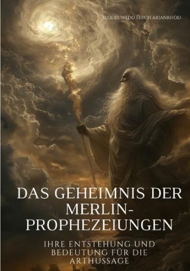 Das Geheimnis der Merlin-Prophezeiungen: Ihre Entstehung und Bedeutung für die Arthussage