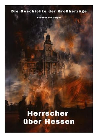 Herrscher über Hessen: Die Geschichte der Großherzöge