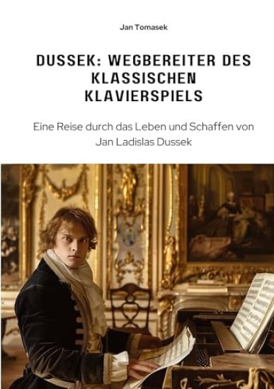 Dussek: Wegbereiter des klassischen Klavierspiels: Eine Reise durch das Leben und Schaffen von Jan Ladislas Dussek