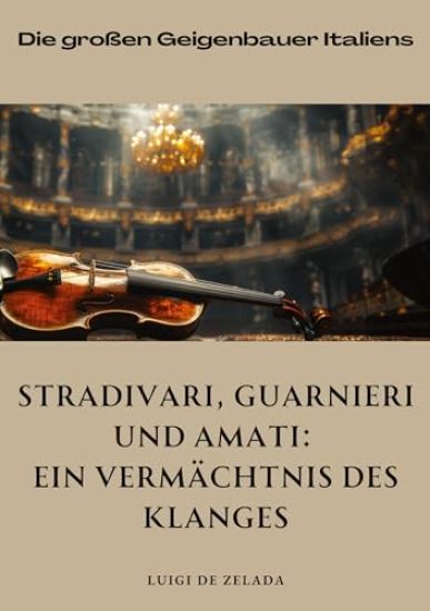 Stradivari, Guarnieri und Amati: Ein Vermächtnis des Klanges: Die großen Geigenbauer Italiens