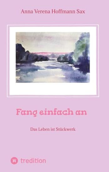 Fang einfach an: Das Leben ist Stückwerk