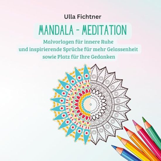 Mandala - Meditation: Malvorlagen für innere Ruhe und inspirierende Sprüche für mehr Gelassenheit sowie Platz für Ihre Gedanken