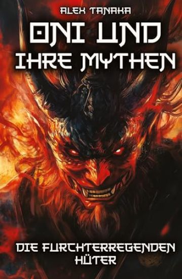 Oni und ihre Mythen - Die furchterregenden Hüter: Dämonen und ihre vielschichtige Bedeutung in der japanischen Mythologie - Vom Zerstörer zum Beschütz