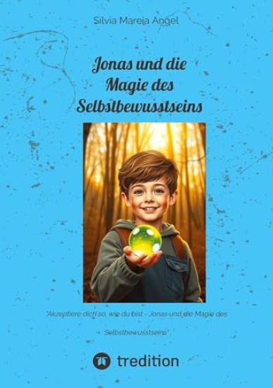 Jonas und die Magie des Selbstbewusstseins: "Akzeptiere dich so, wie du bist - Jonas und die Magie des Selbstbewusstseins"