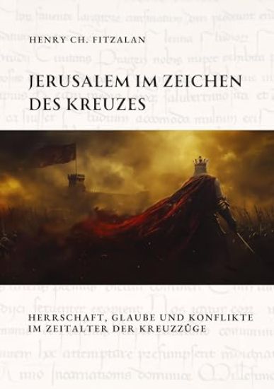 Jerusalem im Zeichen des Kreuzes: Herrschaft, Glaube und Konflikte im Zeitalter der Kreuzzüge