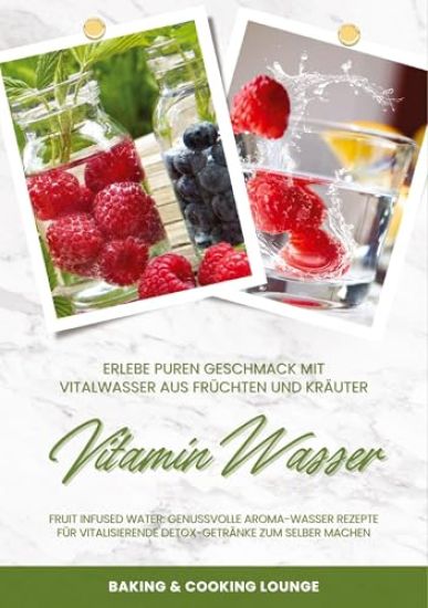 Vitamin Wasser: Erlebe puren Geschmack mit Vitalwasser aus Früchten und Kräutern (Fruit Infused Water: Genussvolle Aroma-Wasser Rezept