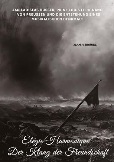 Elégie Harmonique: Der Klang der Freundschaft: Jan Ladislas Dussek, Prinz Louis Ferdinand von Preußen und die Entstehung eines musikalischen Denkmals