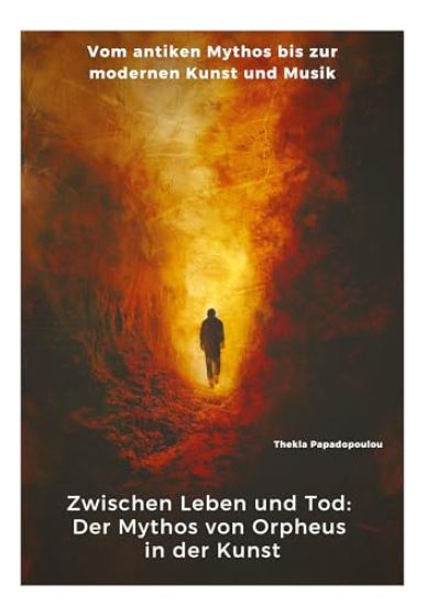 Zwischen Leben und Tod: Der Mythos von Orpheus in der Kunst: Vom antiken Mythos bis zur modernen Kunst und Musik