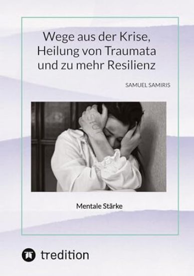 Wege aus der Krise, Heilung von Traumata und zu mehr Resilienz: Mentale Stärke
