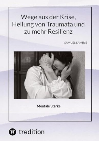 Wege aus der Krise, Heilung von Traumata und zu mehr Resilienz: Mentale Stärke