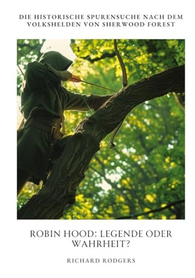 Robin Hood: Legende oder Wahrheit?: Die historische Spurensuche nach dem Volkshelden von Sherwood Forest