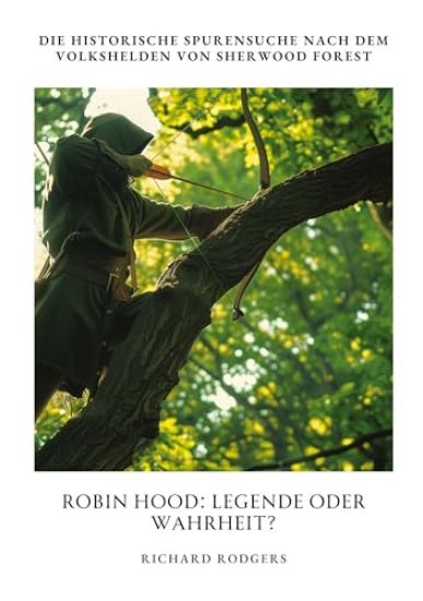 Robin Hood: Legende oder Wahrheit?: Die historische Spurensuche nach dem Volkshelden von Sherwood Forest