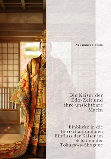 Die Kaiser der Edo-Zeit und ihre unsichtbare Macht: Einblicke in die Herrschaft und den Einfluss der Kaiser im Schatten der Tokugawa-Shogune