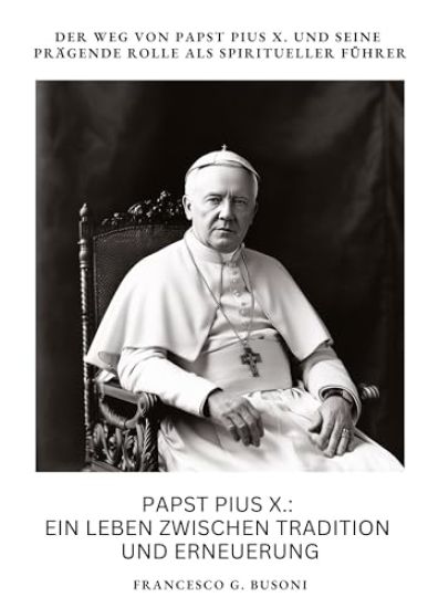 Papst Pius X.: Ein Leben zwischen Tradition und Erneuerung: Der Weg von Papst Pius X. und seine prägende Rolle als spiritueller Führe