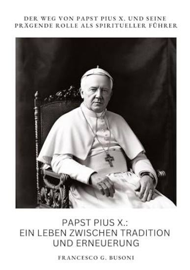Papst Pius X.: Ein Leben zwischen Tradition und Erneuerung: Der Weg von Papst Pius X. und seine prägende Rolle als spiritueller Führe