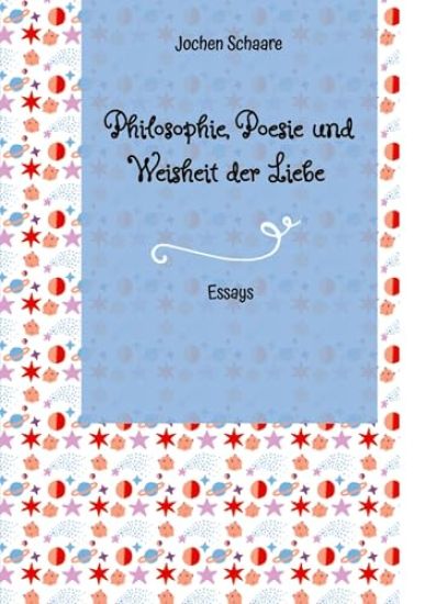 Philosophie, Poesie und Weisheit der Liebe: Essays
