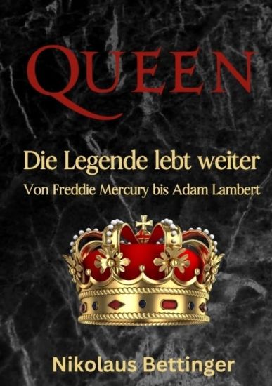 Queen: Die Legende lebt weiter Von Freddie Mercury bis Adam Lambert