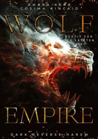 Wolf Empire: Bereit für den letzten Biss? (DARK REVERSE HAREM; NO FANTASY)