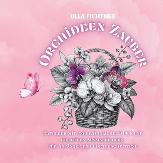 Orchideen-Zauber: Ratgeber mit ungewöhnlichen Tipps und kreativen Ausmalbildern für Anfänger und Fortgeschrittene