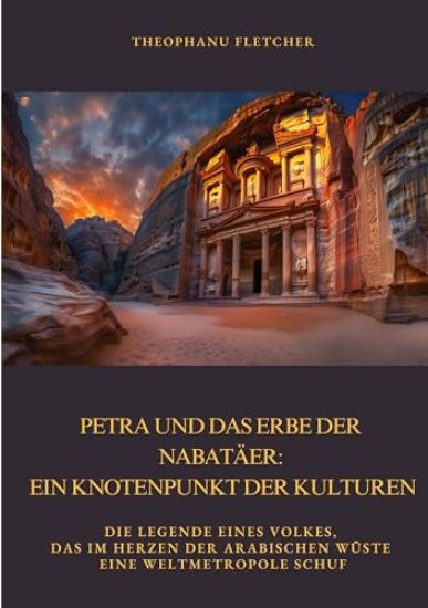 Petra und das Erbe der Nabatäer: Ein Knotenpunkt der Kulturen: Die Legende eines Volkes, das im Herzen der arabischen Wüste eine Weltmetropole schuf