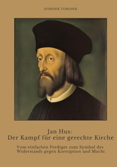 Jan Hus: Der Kampf für eine gerechte Kirche: Vom einfachen Prediger zum Symbol des Widerstands gegen Korruption und Macht