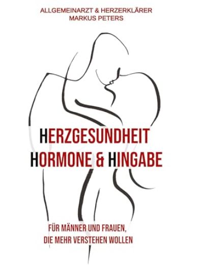 Herzgesundheit Hormone & Hingabe: Für Männer und Frauen, die mehr verstehen wollen