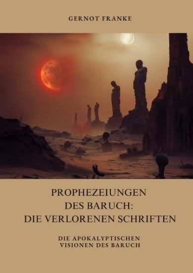 Prophezeiungen des Baruch: Die verlorenen Schriften: Die apokalyptischen Visionen des Baruch