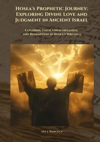 Hosea's Prophetic Journey: Exploring Divine Love and Judgment in Ancient Israel: Exploring Faith, Unfaithfulness, and Redemption in Hosea's Writings