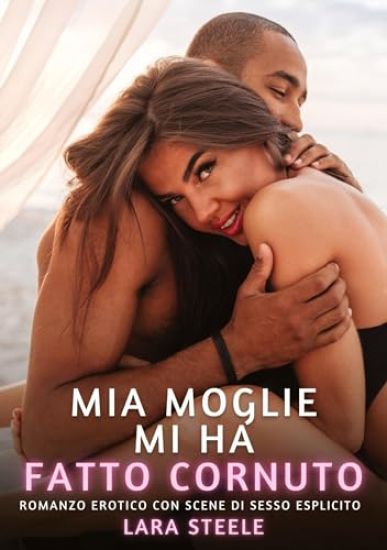Mia Moglie mi ha fatto Cornuto: Romanzo Erotico con Scene di Sesso Esplicito