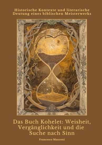 Das Buch Kohelet: Weisheit, Vergänglichkeit und die Suche nach Sinn: Historische Kontexte und literarische Deutung eines biblischen Meisterwerks