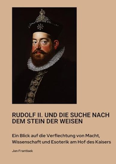 Rudolf II. und die Suche nach dem Stein der Weisen: Ein Blick auf die Verflechtung von Macht, Wissenschaft und Esoterik am Hof des Kaisers