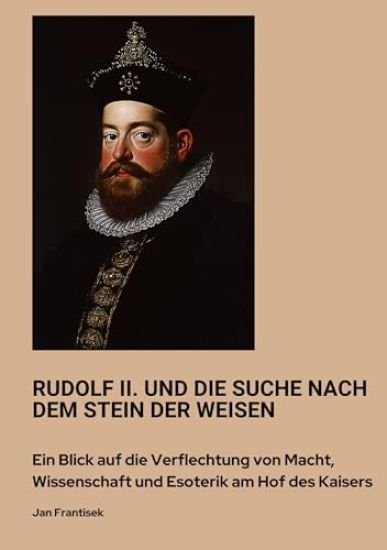 Rudolf II. und die Suche nach dem Stein der Weisen: Ein Blick auf die Verflechtung von Macht, Wissenschaft und Esoterik am Hof des Kaisers