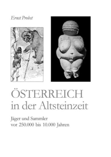 Österreich in der Altsteinzeit: Jäger und Sammler vor 250.000 bis 10.000 Jahren