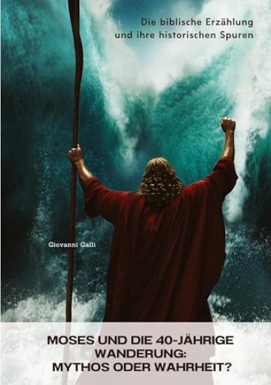 Moses und die 40-jährige Wanderung: Mythos oder Wahrheit?: Die biblische Erzählung und ihre historischen Spuren