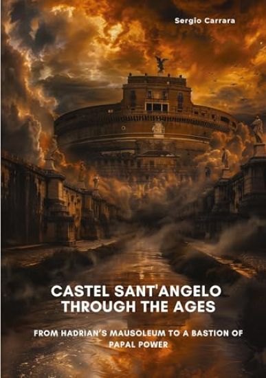 Castel Sant'Angelo Through the Ages: From Hadrian's Mausoleum to a Bastion of Papal Power