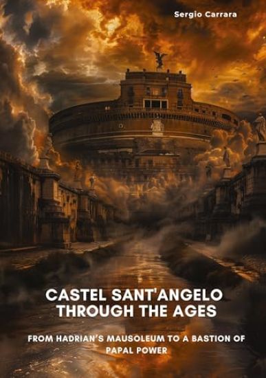 Castel Sant'Angelo Through the Ages: From Hadrian's Mausoleum to a Bastion of Papal Power