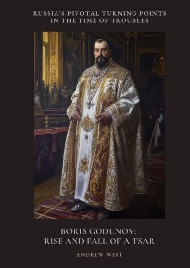 Boris Godunov: Rise and Fall of a Tsar: Russia's Pivotal Turning Points in the Time of Troubles