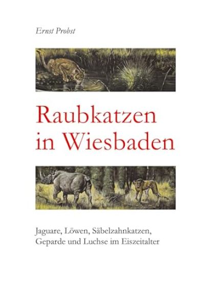 Raubkatzen in Wiesbaden: Jaguare, Löwen, Säbelzahnkatzen, Geparde und Luchse im Eiszeitalter