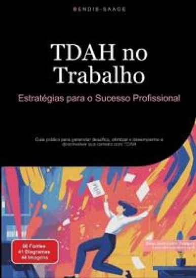 TDAH no Trabalho: Estratégias para o Sucesso Profissional: Guia prático para gerenciar desafios, otimizar o desempenho e desenvolver sua carreira com