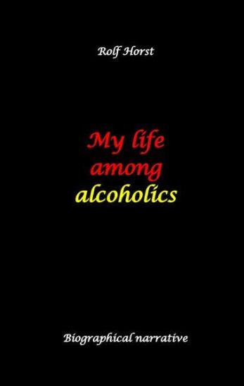 My life among alcoholics - Addiction, alcoholic, co-dependencies, divorce, illegitimate children, suizide, psychotherapies, self-help group