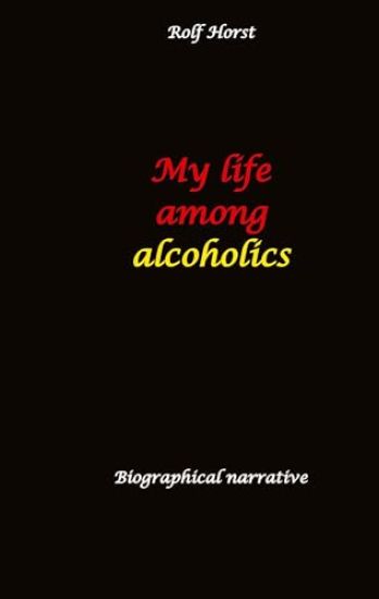 My life among alcoholics - Addiction, alcoholic, co-dependencies, divorce, illegitimate children, suizide, psychotherapies, self-help group