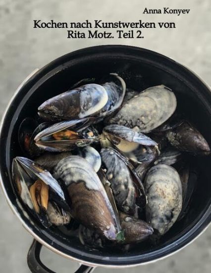 Kochen nach Kunstwerken von Rita Motz. Teil 2.