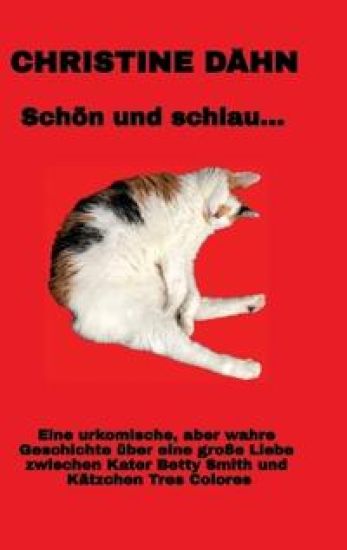 Schön und schlau...: Das ist die wahre Geschichte zwischen Kater Betty Smith und seiner Liebsten Tres Colores. Sie versteht das Leben wie ein Mensch,