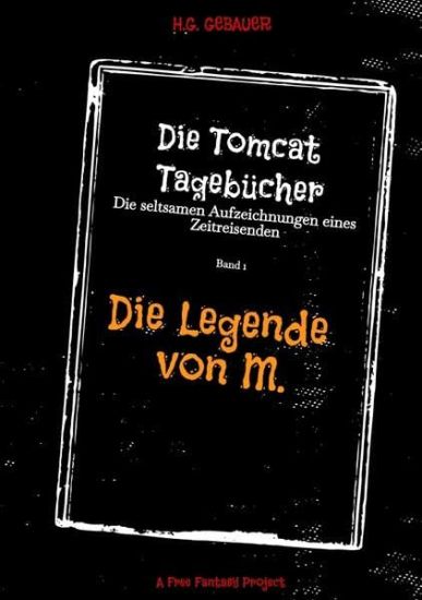 Die Tomcat Tagebücher Band 1 Die Legende von M.: Die seltsamen Aufzeichnungen eines Zeitreisenden