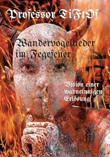 Wandervogellieder im Fegefeuer / Radikaler Ansatz in organisch gewachsener Vision einer "Therapie Party" zur Befreiung aus Leidenszuständen, zusammengestellt aus sämtlichen Erfahrungen des Autors.