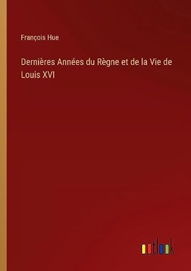 Dernières Années du Règne et de la Vie de Louis XVI