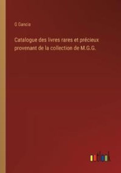 Catalogue des livres rares et précieux provenant de la collection de M.G.G.