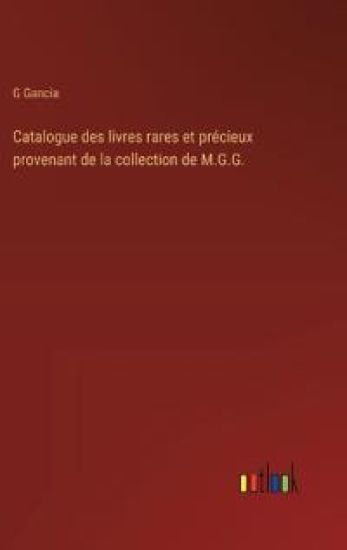 Catalogue des livres rares et précieux provenant de la collection de M.G.G.