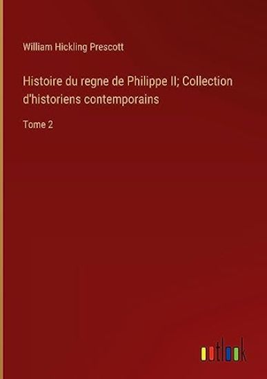 Histoire du regne de Philippe II; Collection d'historiens contemporains
