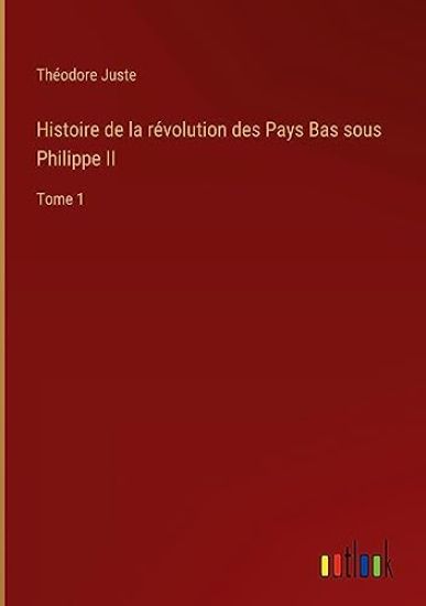 Histoire de la révolution des Pays Bas sous Philippe II